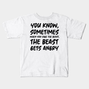 You know, sometimes when you cage the beast, the beast gets angry Kids T-Shirt